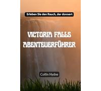 VICTORIA FALLS ABENTEUERFÜHRER: Erleben Sie den Rauch, der donnert