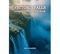 Victoria Falls Images Coffee Table Book for All: Beautiful Pictures Tour Generated By AI for Relaxing & Meditation, for Travel & Tourism Lovers, & to ... Boundaries of Traditional Artistic Creation.