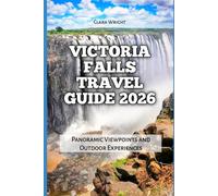 Victoria Falls Travel Guide 2026: Panoramic Viewpoints and Outdoor Experiences (2026 Travel, Tour and Vacation Guide Books)