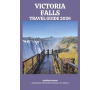 VICTORIA FALLS TRAVEL GUIDE 2026: The Ultimate Zimbabwe & Zambia Insider: Featuring Devil’s Pool, Safari Itineraries, Hidden Spots, Maps, and Local Insights for an Unforgettable Budget Trip.