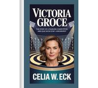 VICTORIA GROCE: The Story of a Fearless Competitor and Quiz Show Star-A BIOGRAPHY