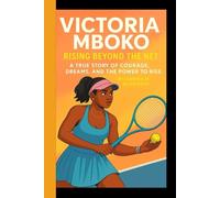 VICTORIA MBOKO: Rising Beyond the Net - A True True Story of Courage, Dreams and h