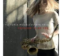 Victoria Mozalevskaya Trio - Freedom to Be You