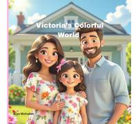 Victoria’s Colorful World: A Heartwarming Story of Love, Laughter, and Togetherness for Kids