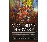 Victoria’s Harvest: The Irish Soldier in the Zulu War of 1879