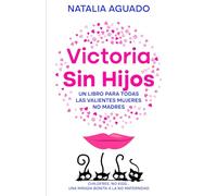 Victoria Sin Hijos: Un libro para todas las valientes mujeres no madres