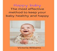 Victoria Williams Happy baby : The most effective method to keep your baby healthy Victoria Williams Multicolor