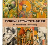 Victorian Abstract Collage Art for Mixed Media & Scrapbooking: Vintage portraits & grunge-style backgrounds for decorating and crafting journal pages, ephemera