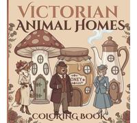 Victorian Animal Homes: Fantasy Coloring Book for Kids, Teens and Adults Featuring Anthropomorphic Animals in Whimsical Victorian Houses: 50 Fantasy ... Victorian Houses for Kids, Teens and Adults