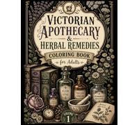 Victorian Apothecary & Herbal Remedies Coloring Book Volume 1: 00 Intricate Coloring Pages Inspired by Vintage Medicine, Herbal Remedies, Botanical ... Gothic Apothecaries & Victorian Curiosities