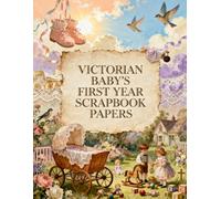 VICTORIAN BABY’S FIRST YEAR SCRAPBOOK PAPERS: A Carefully Designed 8.5 × 11 Scrapbook Papers with Over 200 Craft Elements on 35 Pages of Stunning Patterns, Cutouts & Creative Designs