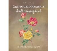 Victorian botanical book. A greyscale coloring book of victorian floral botanical illustrations: 30 beautiful floral illustrations. A coloring book for adults