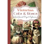Victorian Cats and Roses Junk Journal Pages & Ephemera: A World of Feline Fashion & Floral Beauty | Vintage Themed Papers For Scrapbooking, Collage, Card Making, and Other Paper Craft Projects