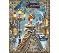 Victorian Christmas Elegance: A Nostalgic Coloring Book for Adults: Subtitle: Classic and Antique Holiday Scenes Featuring Victorian Ladies, Old World Charm, and Traditional Christmas