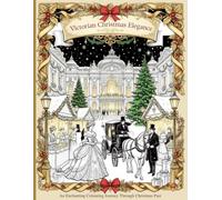 Victorian Christmas Elegance: An Enchanting Colouring Journey Through Christmas Past (The Serenity Collection)