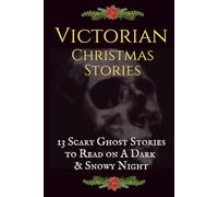 Victorian Christmas Stories: 13 Scary Ghost Stories to Read on A Dark, Snowy Night