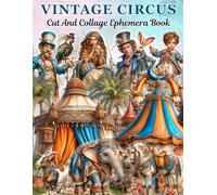 Victorian Circus Ephemera Book: A Whimsical Vintage Circus Collection for Collage, Scrapbook, and Junk Journals