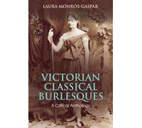 Victorian Classical Burlesques: A Critical Anthology (Bloomsbury Studies in Classical Reception)