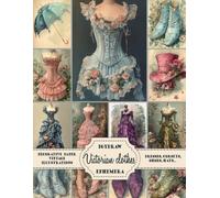 Victorian Clothes: Dresses, Corsets, Shoes, Hats and More - Scrapbook Paper: Decoupage Paper with Watercolor Illustrations and Floral Pattern for Journaling, Scrapbooking, DIY, Crafting Projects