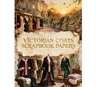 VICTORIAN COATS SCRAPBOOK PAPERS: A Carefully Designed 8.5 × 11 Scrapbook Papers with Over 200 Craft Elements on 35 Pages of Stunning Patterns, Cutouts & Creative Designs