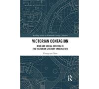 Victorian Contagion: Risk and Social Control in the Victorian Literary Imagination (Routledge Studies in Nineteenth Century Literature)