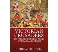 Victorian Crusaders : British and Irish Volunteers in the Papal Army 1860-70