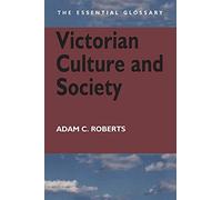 Victorian Culture and Society: The Essential Glossary (Essential Glossary Series)