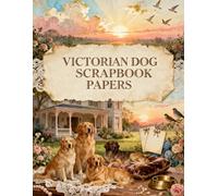 Victorian Dog Scrapbook Papers: A Carefully Designed 8.5 × 11 Scrapbook Papers with Over 200 Craft Elements on 35 Pages of Stunning Patterns, Cutouts & Creative Designs