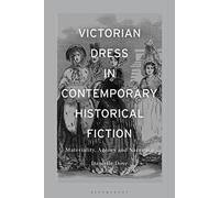 Victorian Dress in Contemporary Historical Fiction: Materiality, Agency and Narrative