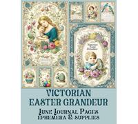 Victorian Easter Grandeur Junk Journal Pages & Ephemera: for Vintage Scrapbooking, Art Journaling, Collage and Cardmaking.