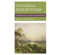 Victorian Ecocriticism: The Politics of Place and Early Environmental Justice (Ecocritical Theory and Practice)