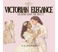 Victorian Elegance Coloring Book: Adult Coloring Book with 23 Beautiful Victorian Designs, Relaxing Scenes, Elegant Women, and Cozy Cottage Life