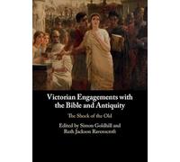 Victorian Engagements with the Bible and Antiquity: The Shock of the Old