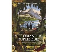 Victorian Epic Burlesques: A Critical Anthology of Nineteenth-Century Theatrical Entertainments after Homer (Bloomsbury Studies in Classical Reception)