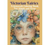Victorian Fairies A Grayscale Coloring Book For Adults and Teens: Grayscale Fantasy Fairies for Relaxation and Stress Relief (Mythical Creatures, Fantasy Animals, Dragons, and Other Imaginary Beasts)