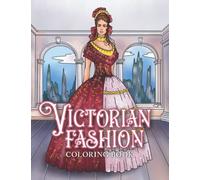 Victorian Fashion Coloring Book: Beautiful Women Portrait in Historical British Victorian Era Dresses Coloring Pages for Adults Relaxation