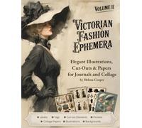 Victorian Fashion Ephemera: Volume II: Elegant Illustrations, Cut-Outs & Papers for Journals and Collage