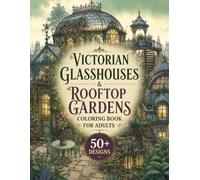 Victorian Glasshouses & Rooftop Gardens Coloring Book for Adults: 50+ Enchanted Conservatories, Botanical Rooftops, Secret Greenhouses, Ornate ... Escape (The Fantasy Architecture Collection)