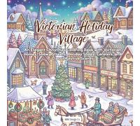 Victorian Holiday Village: An Elegant Christmas Coloring Book with Victorian Homes, Snowy Streets, Cozy Shops, Carolers, and Classic Festive Scenes