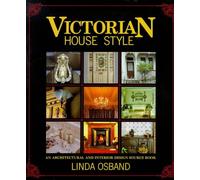 Victorian House Style: An Architectural and Interior Design Source Book