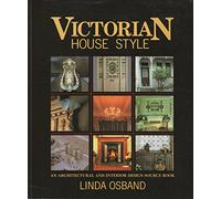 Victorian House Style: An Architectural and Interior Design Source Book