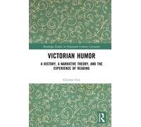 Victorian Humor: A History, A Narrative Theory, and the Experience of Reading (Routledge Studies in Nineteenth Century Literature)