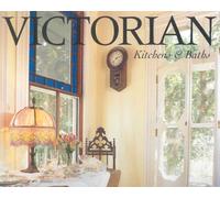 Victorian Kitchens and Baths: Bringing Victorian Romance Into the Heart of the Home