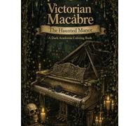 Victorian Macabre: The Haunted Manor: A Dark Academia Coloring Book for Adults Featuring Gothic Interiors, Haunted Objects, and 40 Unique Designs