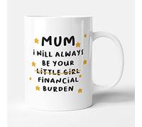Victorian Printing Co - Mum I Will Always Be Your Little Girl I Mean Financial Burden - Mum Birthday Gift Mug, Ceramic, 11fl.oz.