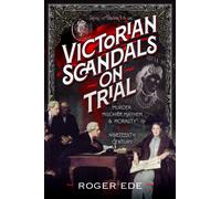 Victorian Scandals on Trial : Murder, Mischief, Mayhem and Morality in the Nineteenth Century