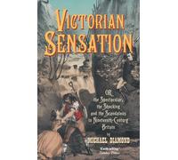 Victorian Sensation : Or the Spectacular, the Shocking and the Scandalous in Nineteenth-Century Britain