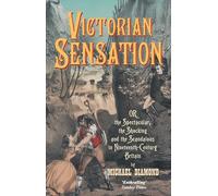 Victorian Sensation: Or the Spectacular, the Shocking and the Scandalous in Nineteenth-Century Britain (Anthem Nineteenth-Century Series)