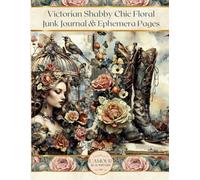 Victorian Shabby Chic Floral Junk Journal & Ephemera Pages: Antique Vintage Designs for Scrapbooking and Collage Art