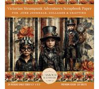 Victorian Steampunk Adventures Scrapbook Paper: For Junk Journals, Collages & Crafting